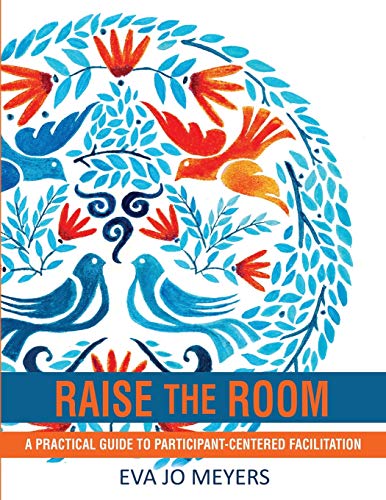 Read Raise the Room: A practical guide to participant-centered facilitation, written by Eva Jo Meyers