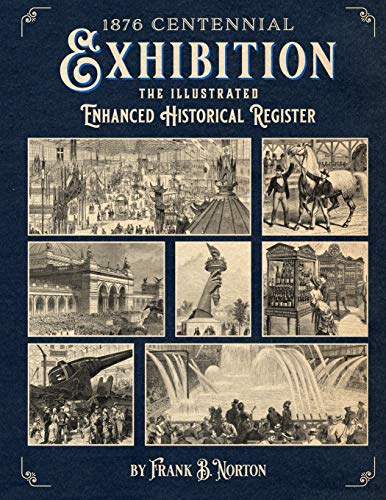 Read 1876 Centennial Exhibition: The Illustrated Enhanced Historical Register, written by Frank B. Norton Read 1876 Centennial Exhibition: The Illustrated Enhanced Historical Register, written by Frank B. Norton