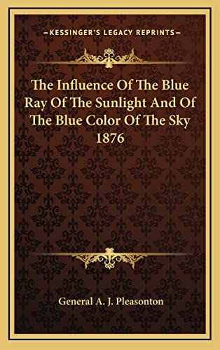 Read The Influence Of The Blue Ray Of The Sunlight And Of The Blue Color Of The Sky 1876, written by General A J Pleasonton