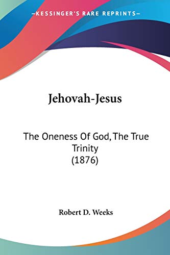 Read Jehovah-Jesus: The Oneness Of God, The True Trinity (1876), written by Robert D Weeks