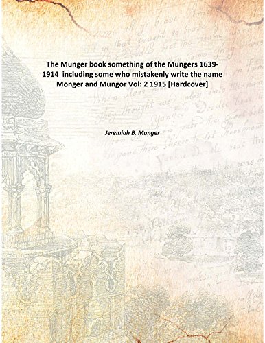 Read The Munger booksomething of the Mungers 1639-1914 including some who mistakenly write the name Monger and Mungor, written by Jeremiah B 1848- Munger