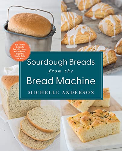 Read Sourdough Breads from the Bread Machine: 100 Surefire Recipes for Everyday Loaves, Artisan Breads, Baguettes, Bagels, Rolls, and More, written by Michelle Anderson Read Sourdough Breads from the Bread Machine: 100 Surefire Recipes for Everyday Loaves, Artisan Breads, Baguettes, Bagels, Rolls, and More, written by Michelle Anderson