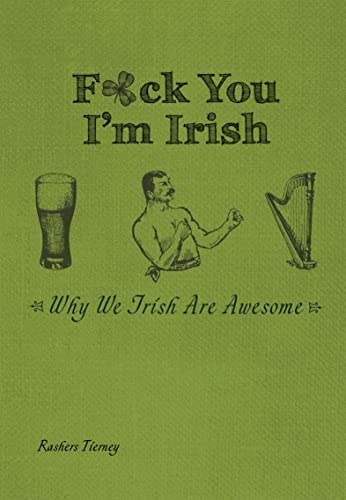 Read F*ck You, I'm Irish: Why We Irish Are Awesome, written by Rashers Tierney