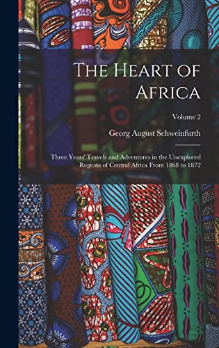 Read The Heart of Africa: Three Years' Travels and Adventures in the Unexplored Regions of Central Africa From 1868 to 1872; Volume 2, written by Schweinfurth Georg August Read The Heart of Africa: Three Years' Travels and Adventures in the Unexplored Regions of Central Africa From 1868 to 1872; Volume 2, written by Schweinfurth Georg August