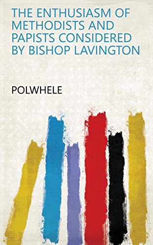 Read The enthusiasm of Methodists and Papists considered by Bishop Lavington, written by POLWHELE