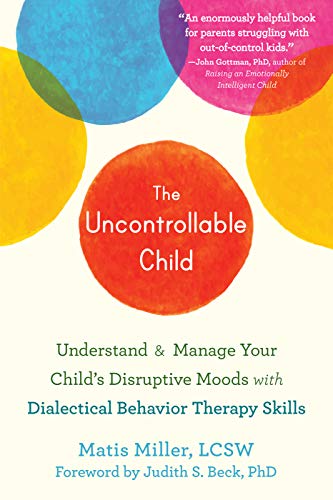 Read The Uncontrollable Child: Understand and Manage Your Child's Disruptive Moods with Dialectical Behavior Therapy Skills, written by Matis Miller LCSW Read The Uncontrollable Child: Understand and Manage Your Child's Disruptive Moods with Dialectical Behavior Therapy Skills, written by Matis Miller LCSW