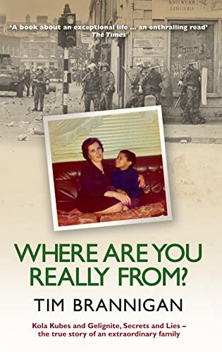 Read Where Are You Really From?: Kola Kubes and Gelignite, Secrets and Lies - The True Story of an Extraordinary Family, written by Tim Brannigan