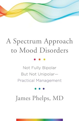 Read A Spectrum Approach to Mood Disorders: Not Fully Bipolar but Not Unipolar?Practical Management, written by James Phelps MD Read A Spectrum Approach to Mood Disorders: Not Fully Bipolar but Not Unipolar?Practical Management, written by James Phelps MD