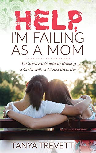 Read Help, I'm Failing as a Mom: The Survival Guide to Raising a Child with a Mood Disorder, written by Tanya Trevett Read Help, I'm Failing as a Mom: The Survival Guide to Raising a Child with a Mood Disorder, written by Tanya Trevett