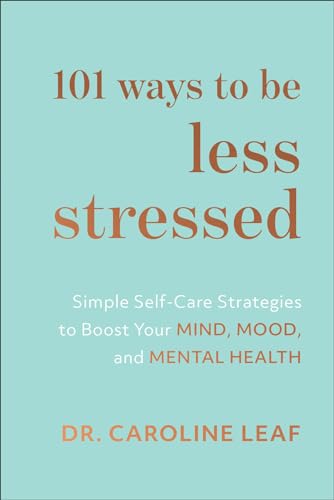 Read 101 Ways to Be Less Stressed: Simple Self-Care Strategies to Boost Your Mind, Mood, and Mental Health, written by Dr. Caroline Leaf Read 101 Ways to Be Less Stressed: Simple Self-Care Strategies to Boost Your Mind, Mood, and Mental Health, written by Dr. Caroline Leaf