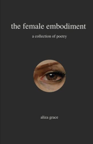 Read the female embodiment: poetry, written by aliza grace Read the female embodiment: poetry, written by aliza grace