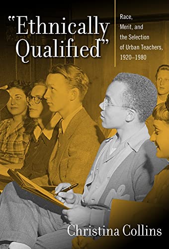 Read "Ethnically Qualified": Race, Merit, and the Selection of Urban Teachers, 1920 - 1980, written by Christina Collins