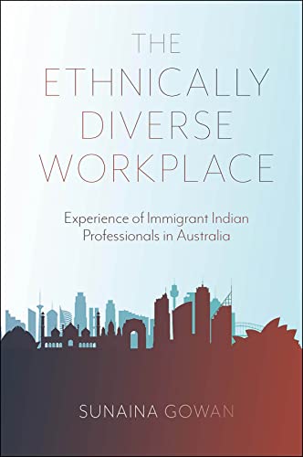 Read The Ethnically Diverse Workplace: Experience of Immigrant Indian Professionals in Australia, written by Sunaina Gowan