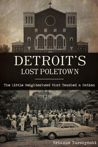 Read Detroit's Lost Poletown: The Little Neighborhood That Touched a Nation, written by Brianne Turczynski