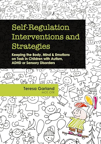 Read Self-Regulation Interventions and Strategies: Keeping the Body, Mind & Emotions on Task in Children with Autism, ADHD or Sensory Disorders, written by Teresa Garland