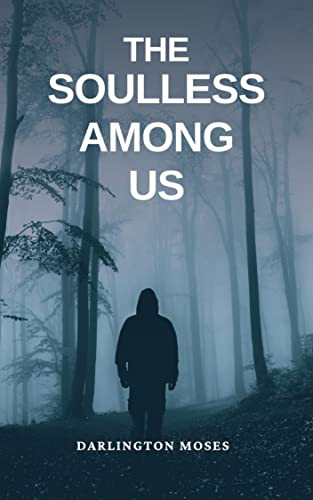 Read THE SOULLESS AMONG US : WHO ARE THEY? WHAT DO THEY WANT?, written by DARLINGTON MOSES