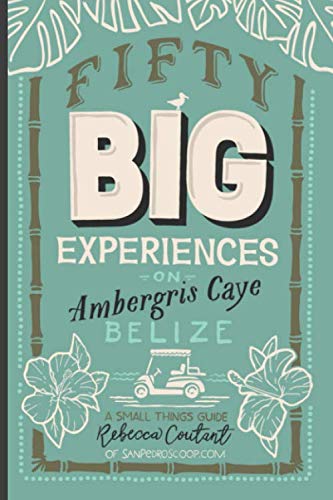 Read Fifty Big Experiences on Ambergris Caye, Belize: A Small Things Guide, written by Rebecca Coutant