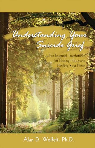 Read Understanding Your Suicide Grief: Ten Essential Touchstones for Finding Hope and Healing Your Heart (Understanding Your Grief), written by Alan Wolfelt