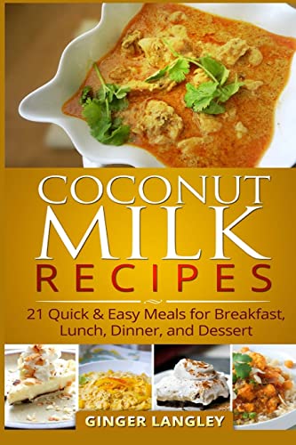 Read Coconut Milk Recipes:: 21 Quick & Easy Meals for Breakfast, Lunch, Dinner, and Dessert, written by Ginger Langley