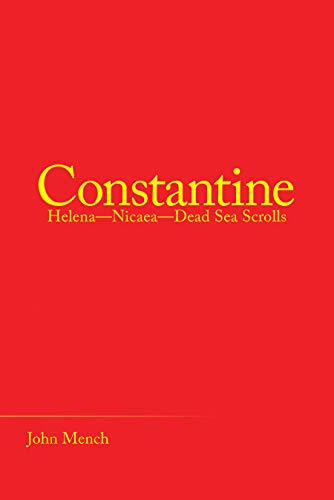 Read Constantine: Helena-Nicaea-Dead Sea Scrolls, written by John Mench