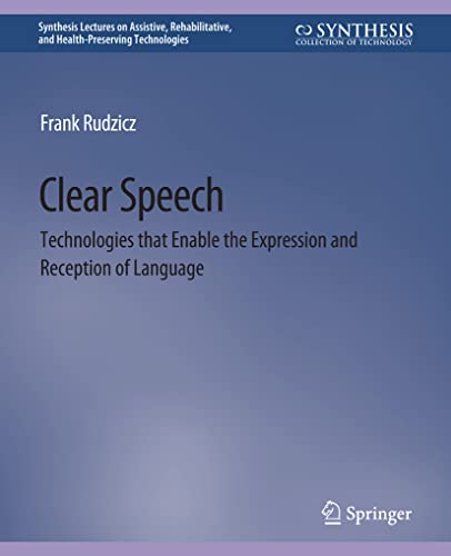 Read Clear Speech: Technologies that Enable the Expression and Reception of Language (Synthesis Lectures on Assistive, Rehabilitative, and Health-Preserving Technologies), written by Frank Rudzicz