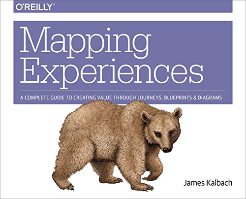 Read Mapping Experiences: A Complete Guide to Creating Value through Journeys, Blueprints, and Diagrams, written by James Kalbach