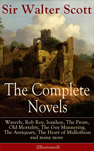 Read The Complete Novels of Sir Walter Scott: Waverly, Rob Roy, Ivanhoe, The Pirate, Old Mortality, The Guy Mannering, The Antiquary, The Heart of Midlothian and many more (Illustrated), written by Walter Scott
