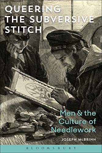Read Queering the Subversive Stitch: Men and the Culture of Needlework, written by Joseph McBrinn