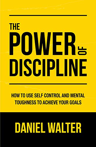 Read The Power of Discipline: How to Use Self Control and Mental Toughness to Achieve Your Goals, written by Daniel Walter