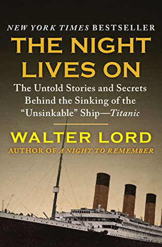 Read The Night Lives On: The Untold Stories and Secrets Behind the Sinking of the "Unsinkable" Ship-Titanic (The Titanic Chronicles), written by Walter Lord