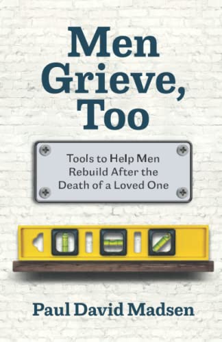 Read Men Grieve, Too: Tools to Help Men Rebuild After the Death of a Loved One, written by Paul David Madsen