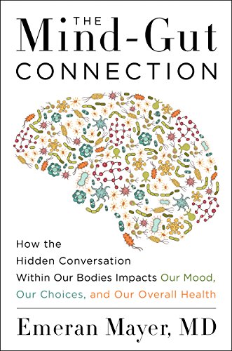 Read The Mind-Gut Connection: How the Hidden Conversation Within Our Bodies Impacts Our Mood, Our Choices, and Our Overall Health, written by Emeran Mayer
