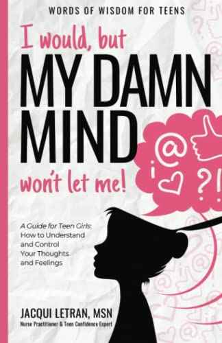 Read I would, but my DAMN MIND won't let me!: a teen's guide to controlling their thoughts and feelings (Words of Wisdom for Teens), written by Jacqui Letran Read I would, but my DAMN MIND won't let me!: a teen's guide to controlling their thoughts and feelings (Words of Wisdom for Teens), written by Jacqui Letran