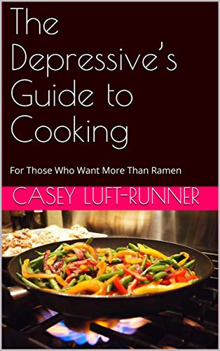 Read The Depressive's Guide to Cooking: For Those Who Want More Than Ramen, written by Casey Luft-Runner Read The Depressive's Guide to Cooking: For Those Who Want More Than Ramen, written by Casey Luft-Runner