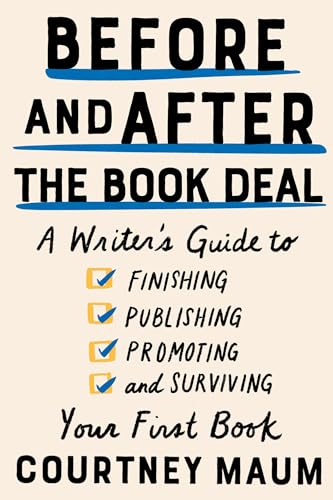 Read Before and After the Book Deal: A Writer's Guide to Finishing, Publishing, Promoting, and Surviving Your First Book, written by Courtney Maum Read Before and After the Book Deal: A Writer's Guide to Finishing, Publishing, Promoting, and Surviving Your First Book, written by Courtney Maum
