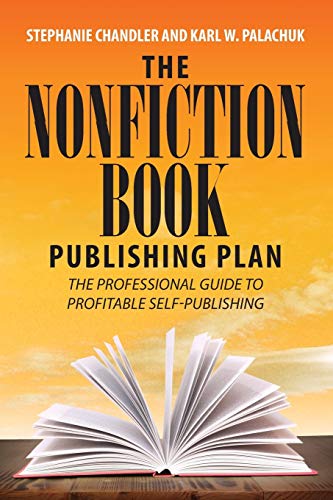Read The Nonfiction Book Publishing Plan: The Professional Guide to Profitable Self-Publishing, written by Stephanie Chandler; Karl W. Palachuk