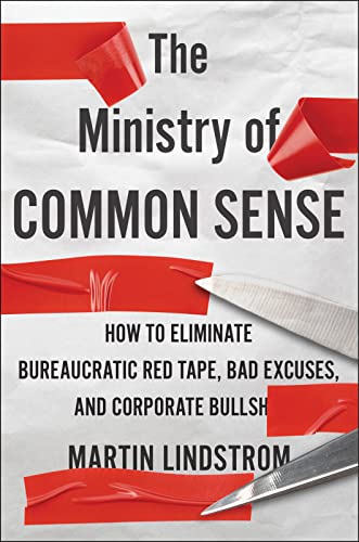 Read The Ministry Of Common Sense: How to Eliminate Bureaucratic Red Tape, Bad Excuses, and Corporate BS, written by Martin Lindstrom Read The Ministry Of Common Sense: How to Eliminate Bureaucratic Red Tape, Bad Excuses, and Corporate BS, written by Martin Lindstrom