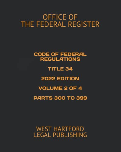 Read CODE OF FEDERAL REGULATIONS TITLE 34 2022 EDITION VOLUME 2 OF 4 PARTS 300 TO 399: WEST HARTFORD LEGAL PUBLISHING, written by OFFICE OF THE FEDERAL REGISTER Read CODE OF FEDERAL REGULATIONS TITLE 34 2022 EDITION VOLUME 2 OF 4 PARTS 300 TO 399: WEST HARTFORD LEGAL PUBLISHING, written by OFFICE OF THE FEDERAL REGISTER