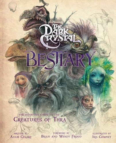 Read The Dark Crystal Bestiary: The Definitive Guide to the Creatures of Thra (The Dark Crystal: Age of Resistance, The Dark Crystal Book, Fantasy Art Book), written by Adam Cesare