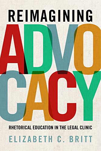 Read Reimagining Advocacy: Rhetorical Education in the Legal Clinic (RSA Series in Transdisciplinary Rhetoric), written by Elizabeth C. Britt