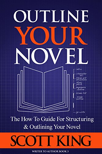 Read Outline Your Novel: The How To Guide for Structuring and Outlining Your Novel (Writer to Author Book 3), written by Scott King