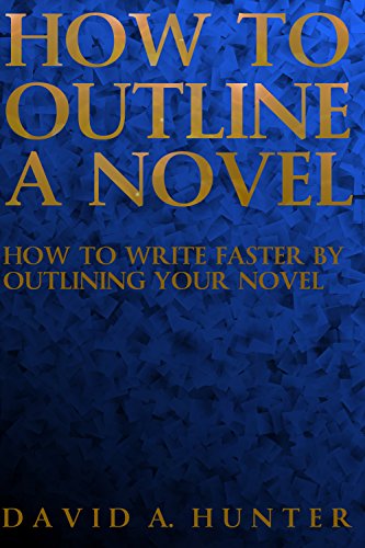 Read How to Outline a Novel: How to Write Faster By Outlining Your Novel, written by David A. Hunter