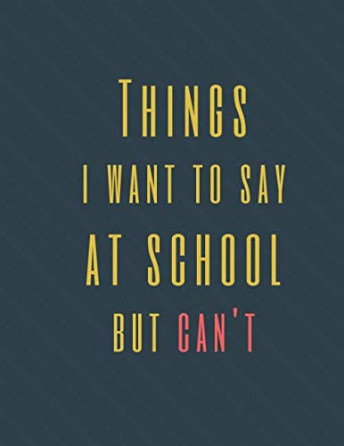 Read Things I Want to Say at School But Can't: Perfect Appreciation Gift Idea Journal with Funny Text on Cover For Men Women (Wonsky), written by Wonsky Publishing