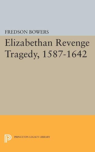 Read Elizabethan Revenge Tragedy, 1587-1642 (Princeton Legacy Library), written by Fredson Thayer Bowers