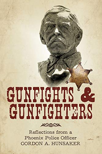 Read Gunfights & Gunfighters: Reflections from a Phoenix Police Officer, written by A Hunsaker Gordon a Hunsaker