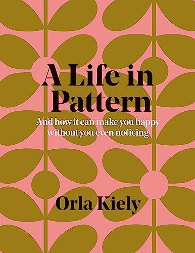 Read A Life in Pattern: And how it can make you happy without even noticing, written by Orla Kiely