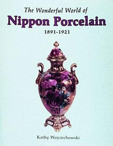 Read The Wonderful World of Nippon Porcelain, 1891-1921, written by Kathy Wojciechowski