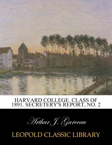 Read Harvard College. Class of 1891. Secretery's Report, No. 2, written by Arthur J. Garceau