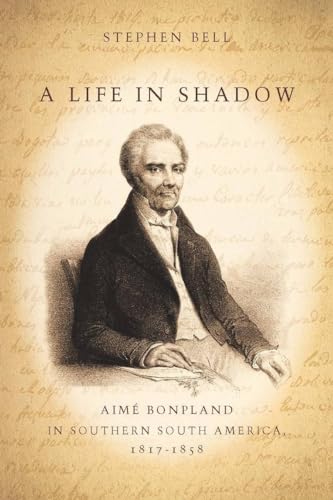 Read A Life in Shadow: Aimé Bonpland in Southern South America, 1817-1858, written by Stephen Bell Read A Life in Shadow: Aimé Bonpland in Southern South America, 1817-1858, written by Stephen Bell