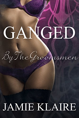 Read Ganged: By The Groomsmen, written by Jamie Klaire